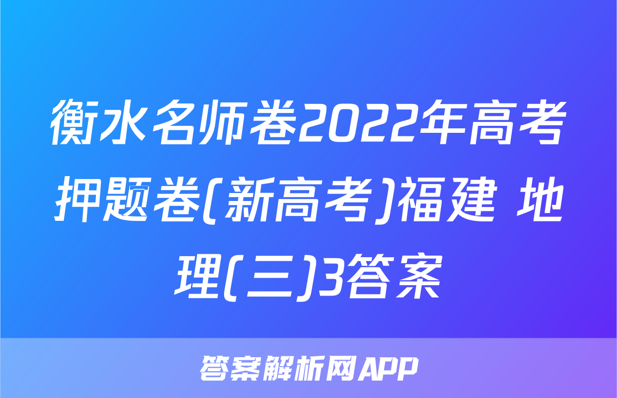 衡水名师卷2022年高考押题卷(新高考)福建 地理(三)3答案