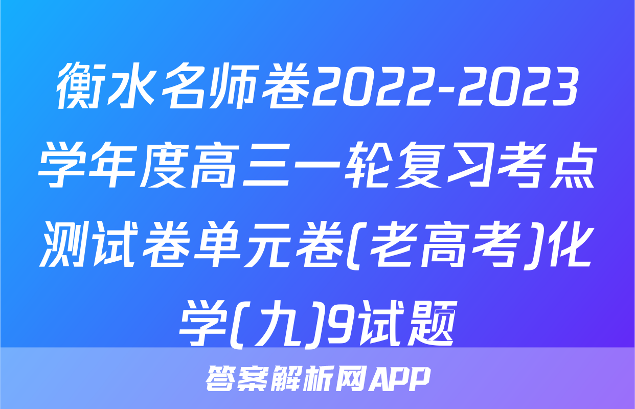 衡水名师卷2022-2023学年度高三一轮复习考点测试卷单元卷(老高考)化学(九)9试题