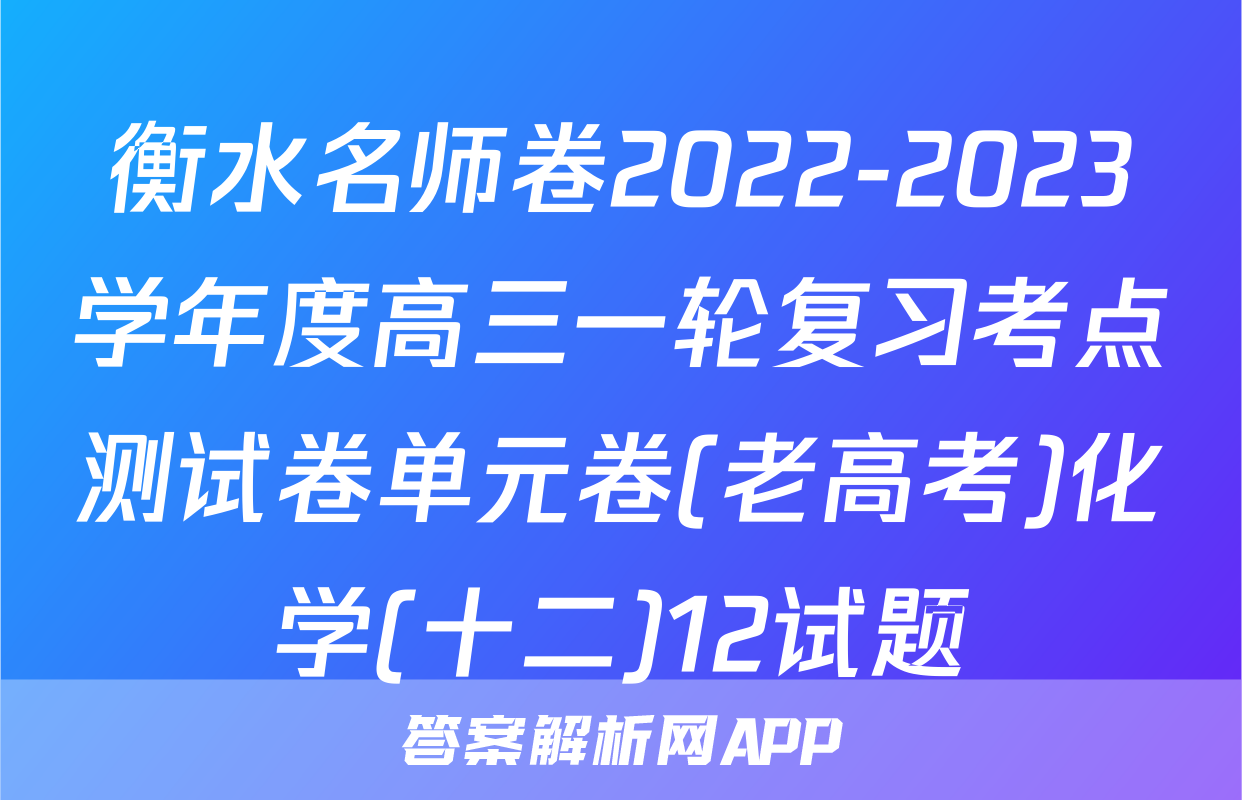 衡水名师卷2022-2023学年度高三一轮复习考点测试卷单元卷(老高考)化学(十二)12试题