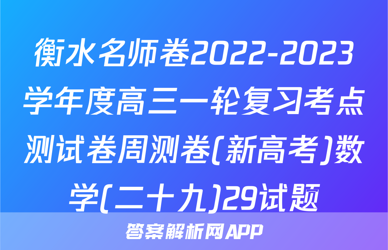 衡水名师卷2022-2023学年度高三一轮复习考点测试卷周测卷(新高考)数学(二十九)29试题