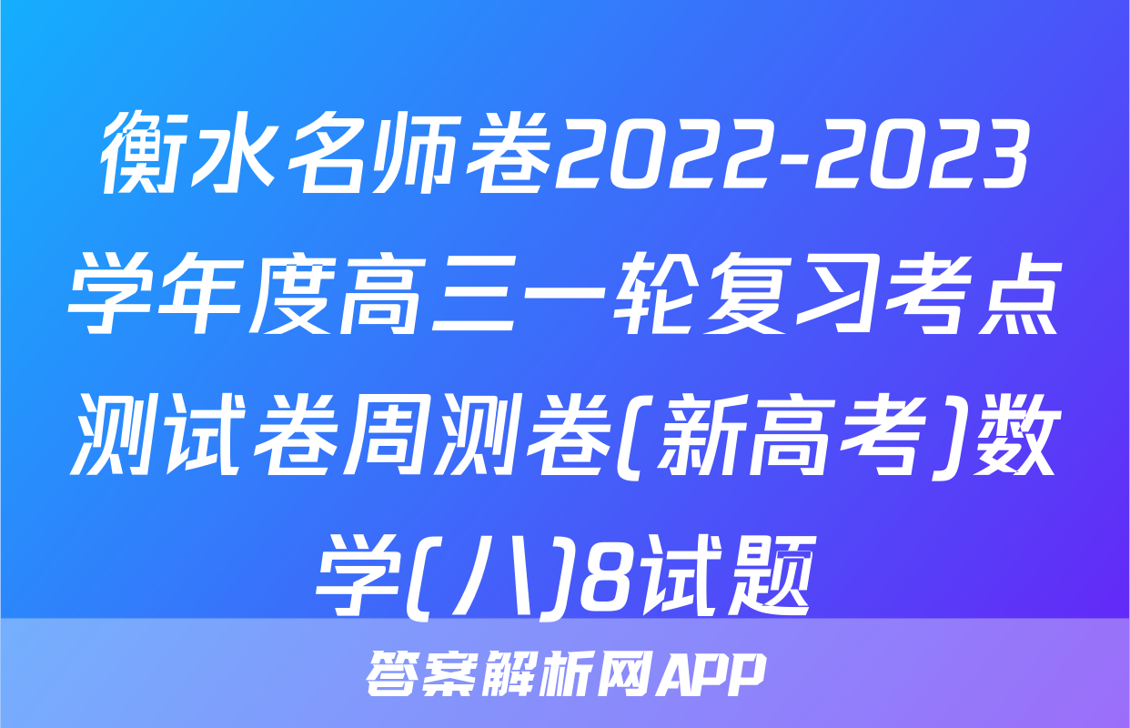 衡水名师卷2022-2023学年度高三一轮复习考点测试卷周测卷(新高考)数学(八)8试题
