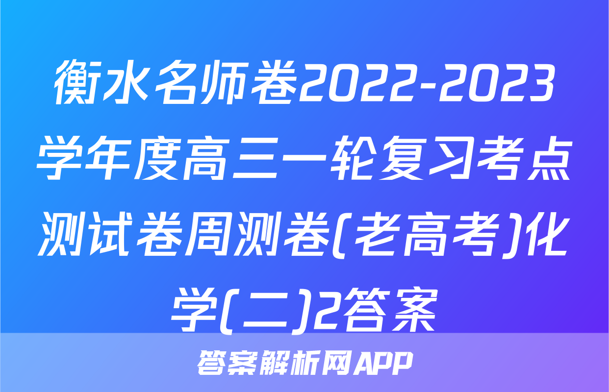 衡水名师卷2022-2023学年度高三一轮复习考点测试卷周测卷(老高考)化学(二)2答案
