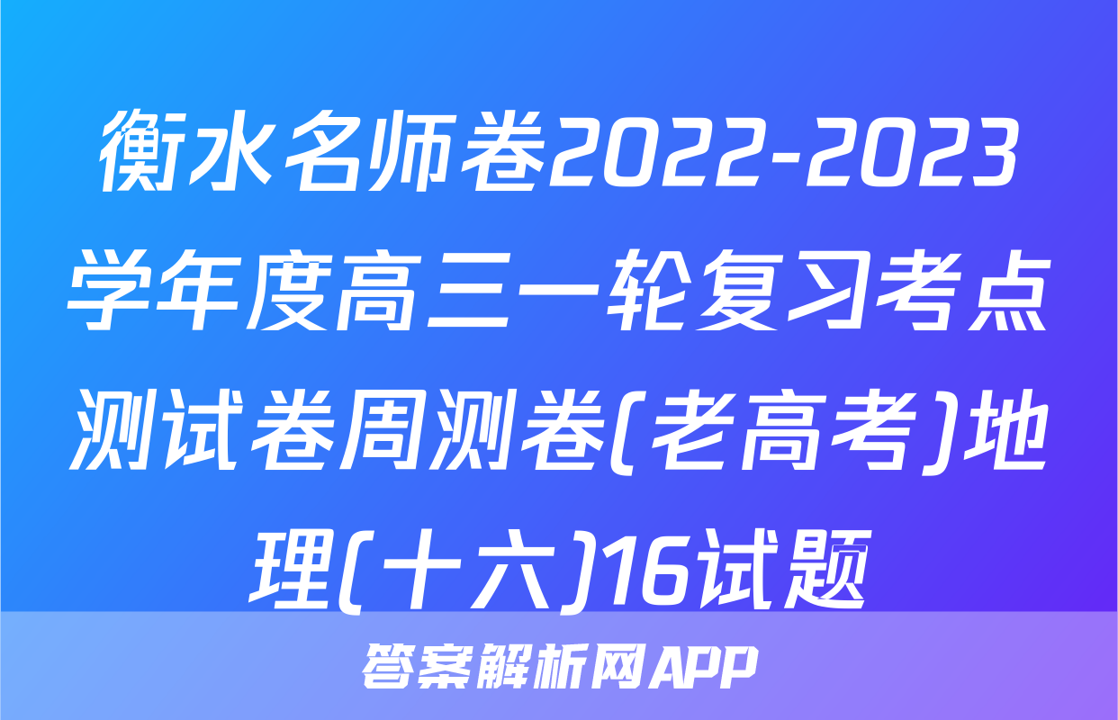 衡水名师卷2022-2023学年度高三一轮复习考点测试卷周测卷(老高考)地理(十六)16试题