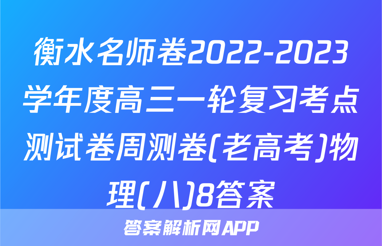衡水名师卷2022-2023学年度高三一轮复习考点测试卷周测卷(老高考)物理(八)8答案