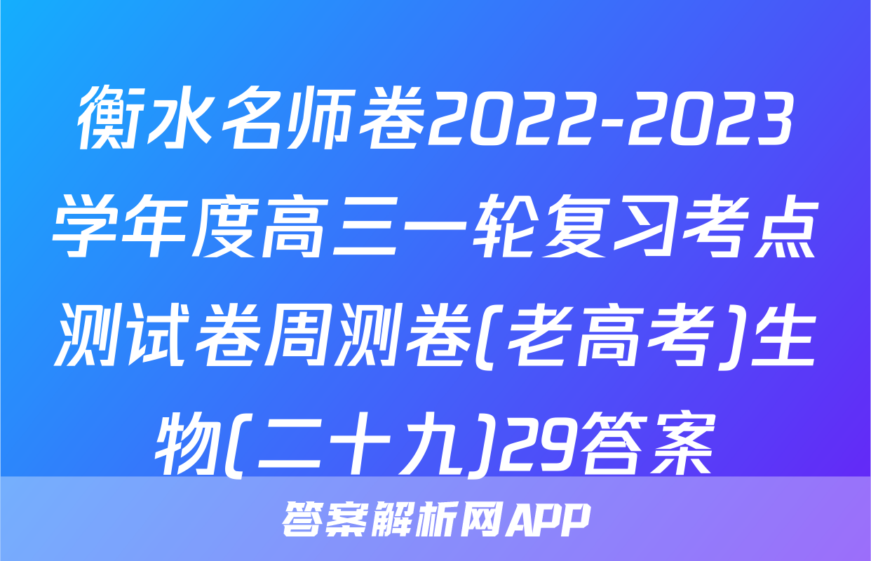 衡水名师卷2022-2023学年度高三一轮复习考点测试卷周测卷(老高考)生物(二十九)29答案