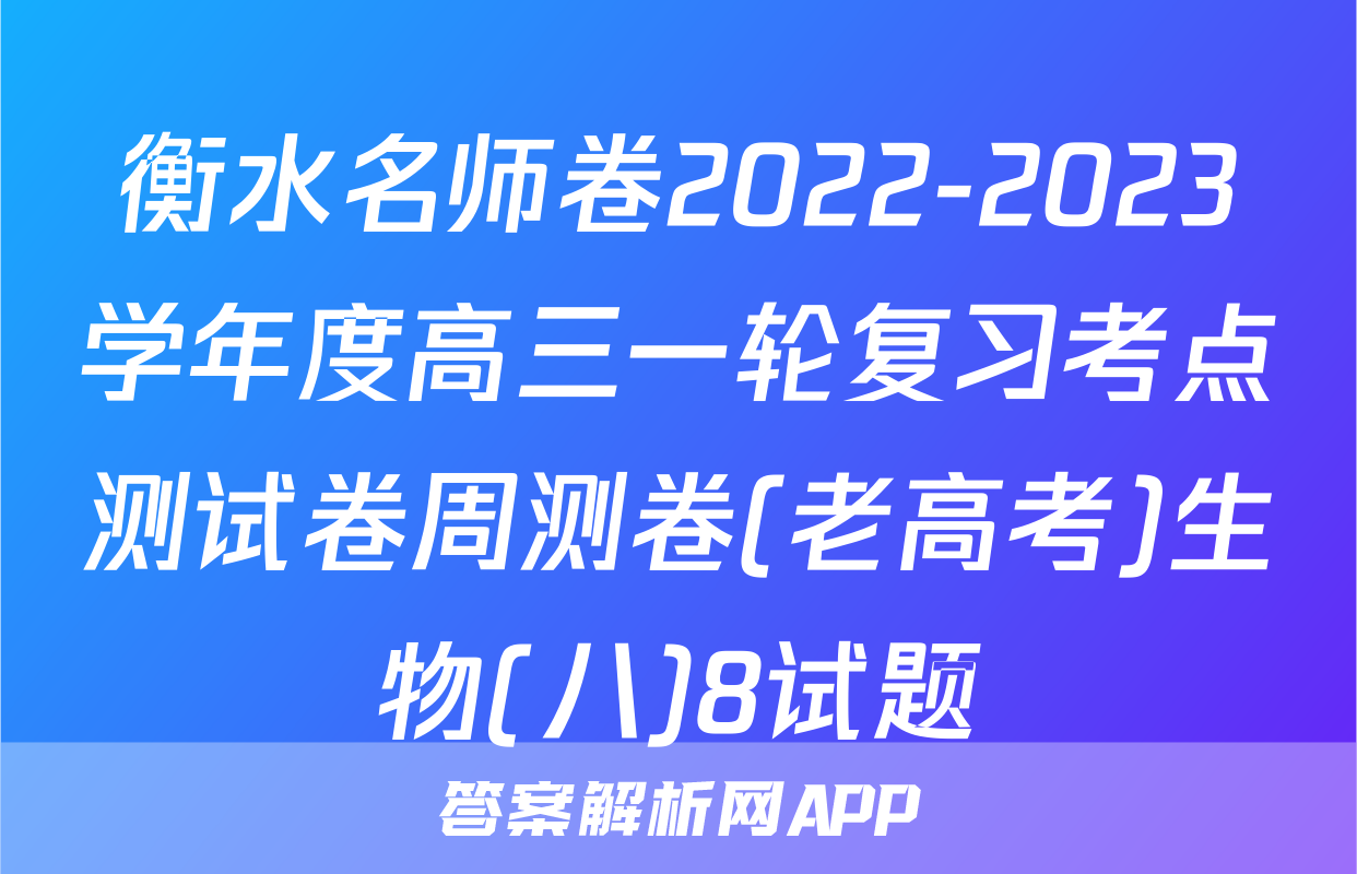 衡水名师卷2022-2023学年度高三一轮复习考点测试卷周测卷(老高考)生物(八)8试题