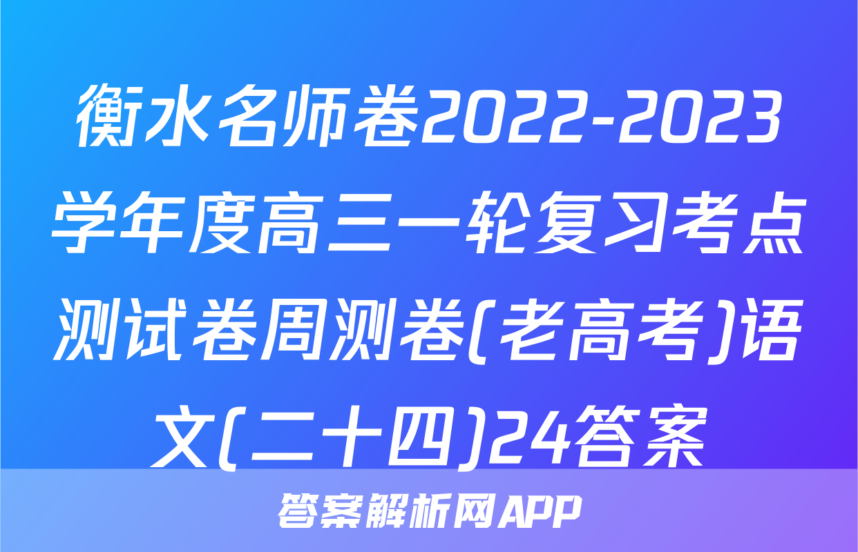 衡水名师卷2022-2023学年度高三一轮复习考点测试卷周测卷(老高考)语文(二十四)24答案