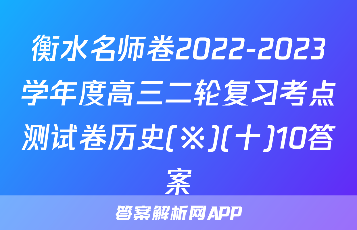 衡水名师卷2022-2023学年度高三二轮复习考点测试卷历史(※)(十)10答案