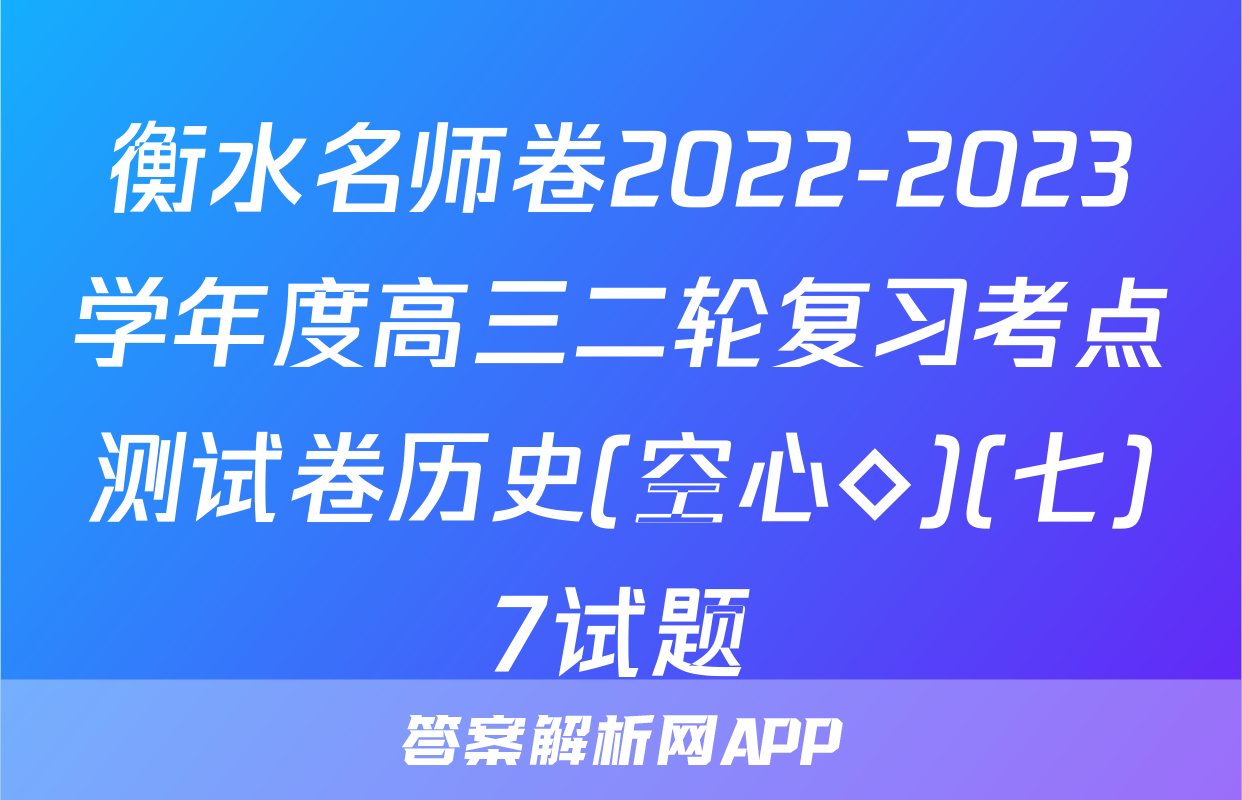 衡水名师卷2022-2023学年度高三二轮复习考点测试卷历史(空心◇)(七)7试题