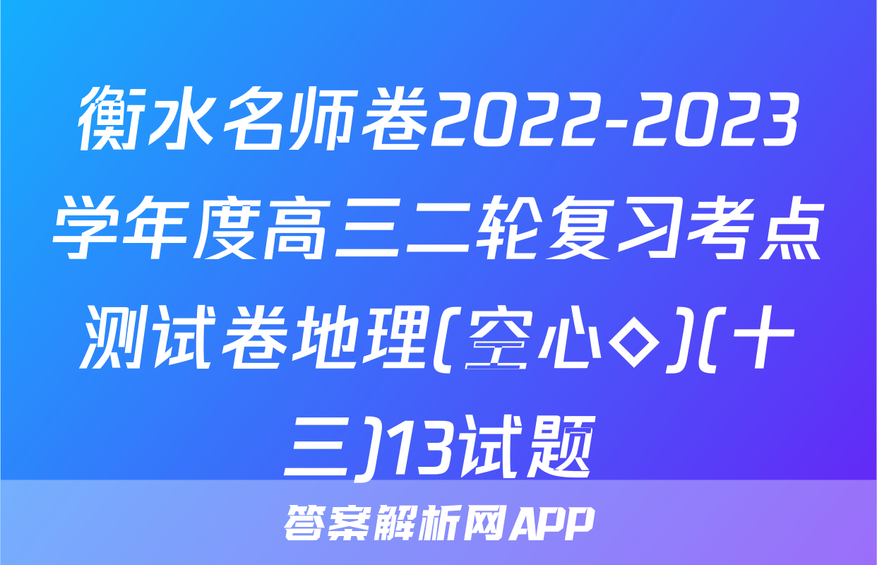 衡水名师卷2022-2023学年度高三二轮复习考点测试卷地理(空心◇)(十三)13试题