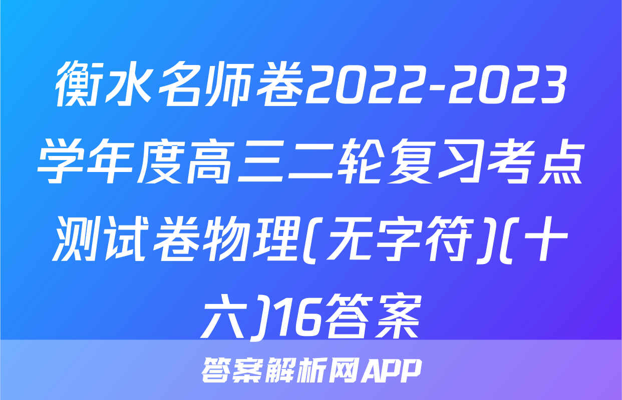 衡水名师卷2022-2023学年度高三二轮复习考点测试卷物理(无字符)(十六)16答案