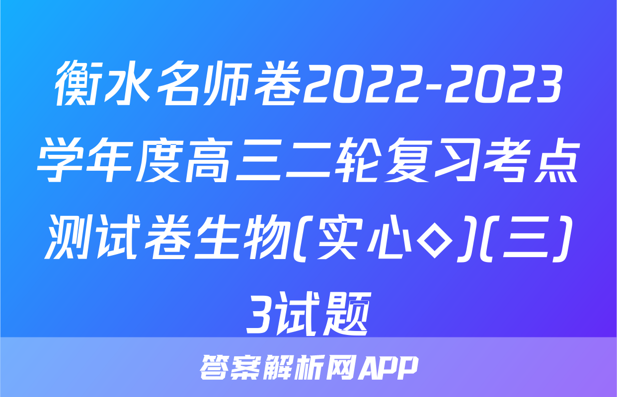 衡水名师卷2022-2023学年度高三二轮复习考点测试卷生物(实心◇)(三)3试题