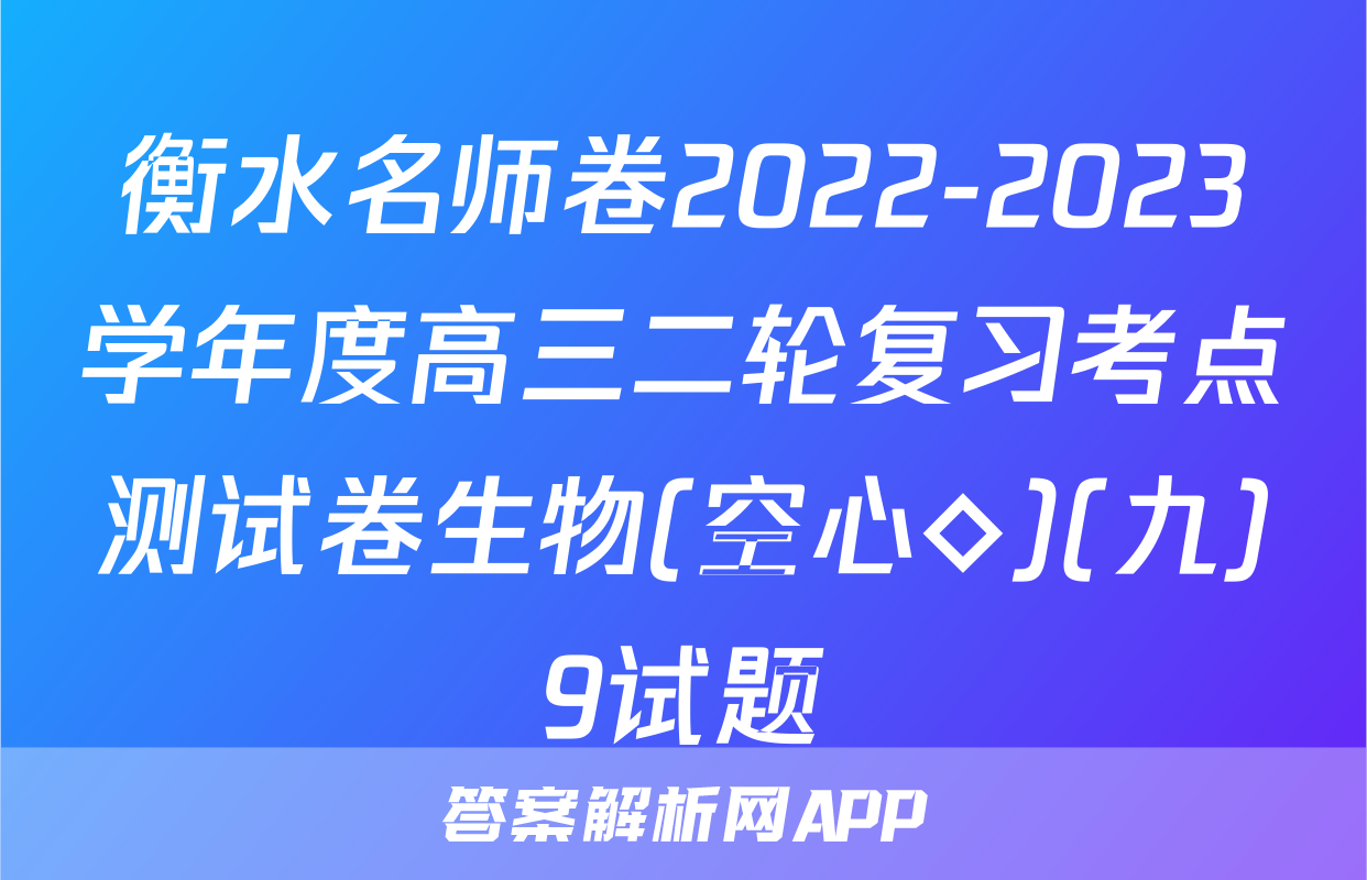 衡水名师卷2022-2023学年度高三二轮复习考点测试卷生物(空心◇)(九)9试题