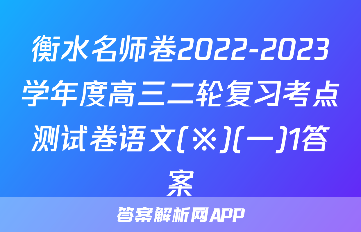 衡水名师卷2022-2023学年度高三二轮复习考点测试卷语文(※)(一)1答案