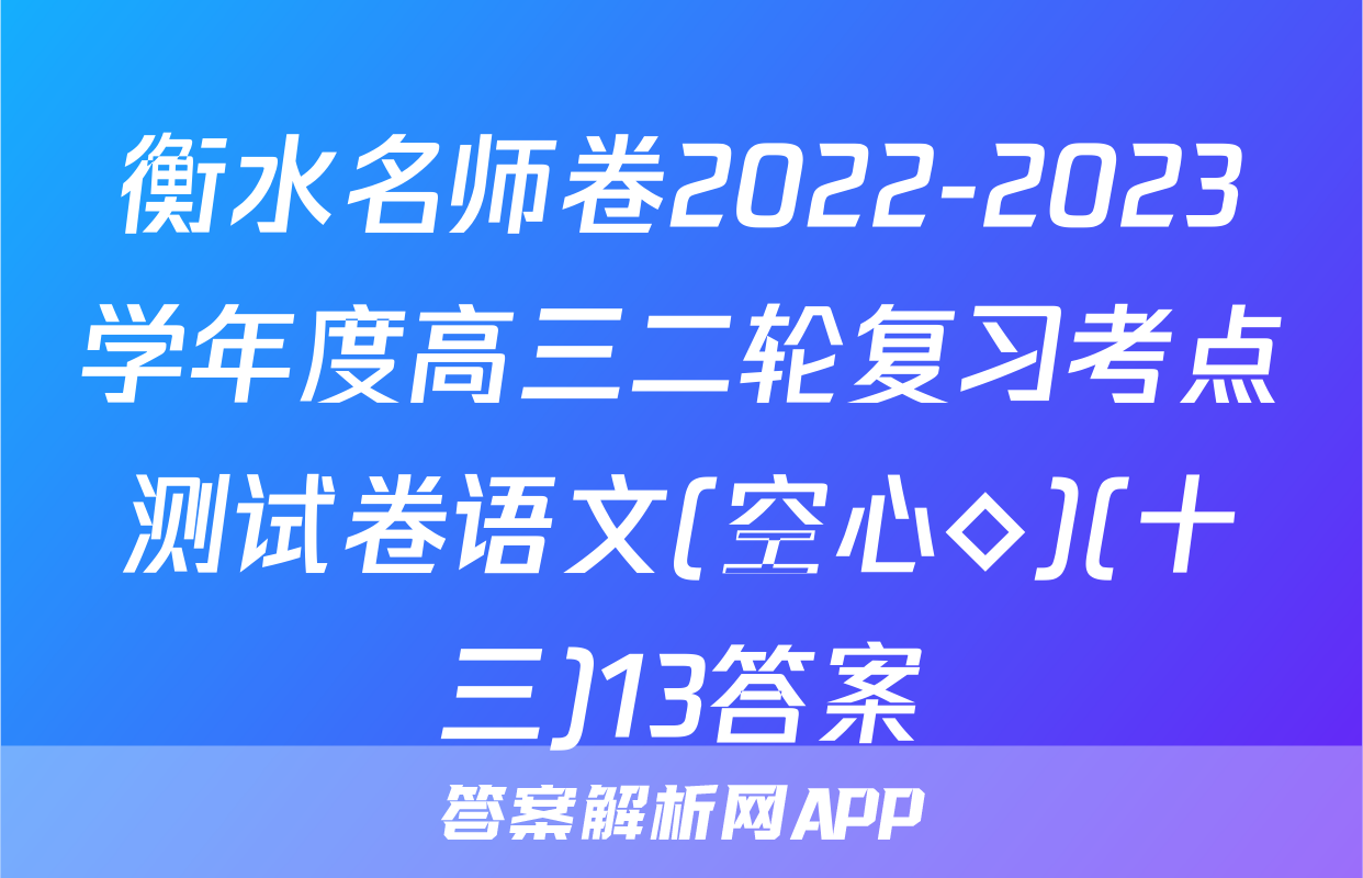 衡水名师卷2022-2023学年度高三二轮复习考点测试卷语文(空心◇)(十三)13答案