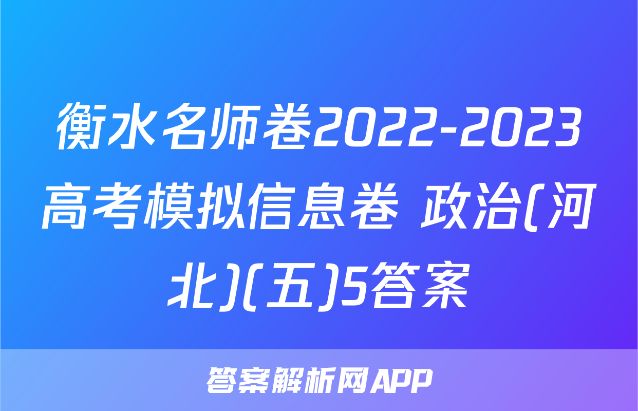 衡水名师卷2022-2023高考模拟信息卷 政治(河北)(五)5答案