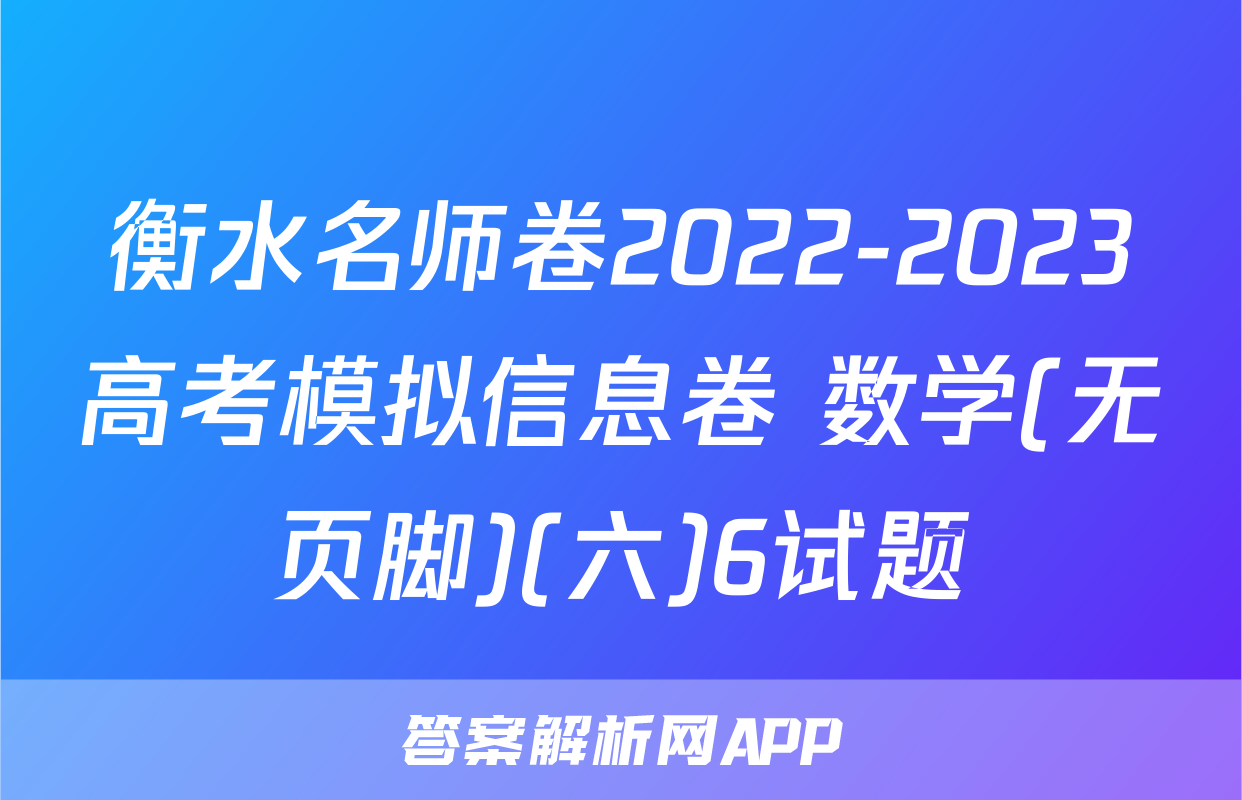 衡水名师卷2022-2023高考模拟信息卷 数学(无页脚)(六)6试题