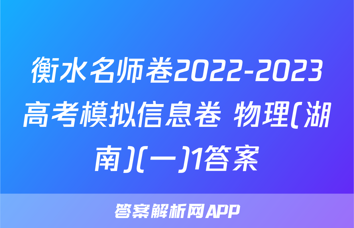 衡水名师卷2022-2023高考模拟信息卷 物理(湖南)(一)1答案