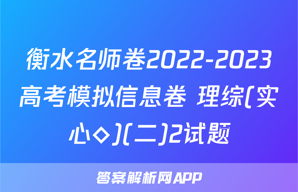 衡水名师卷2022-2023高考模拟信息卷 理综(实心◇)(二)2试题