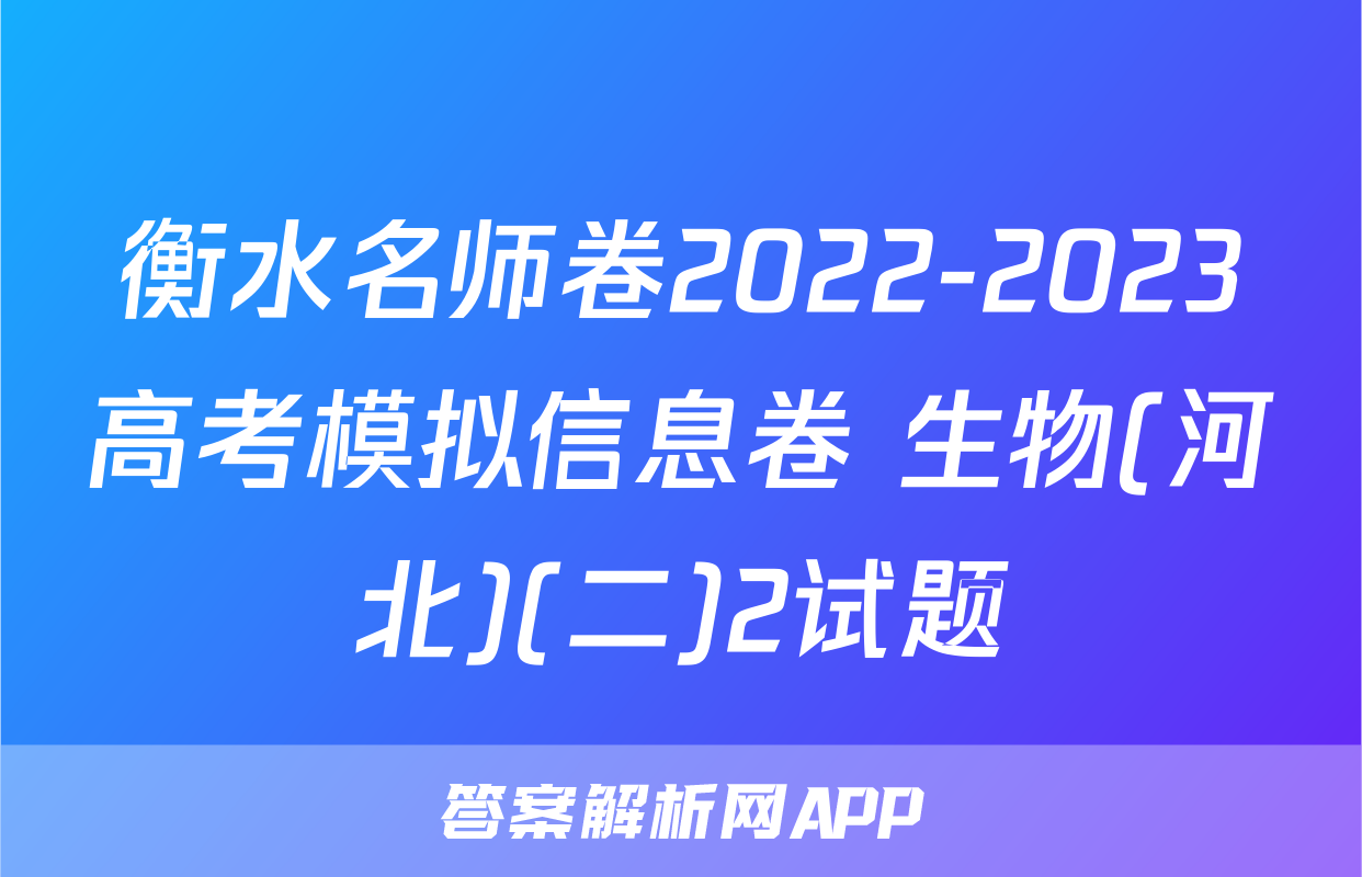 衡水名师卷2022-2023高考模拟信息卷 生物(河北)(二)2试题