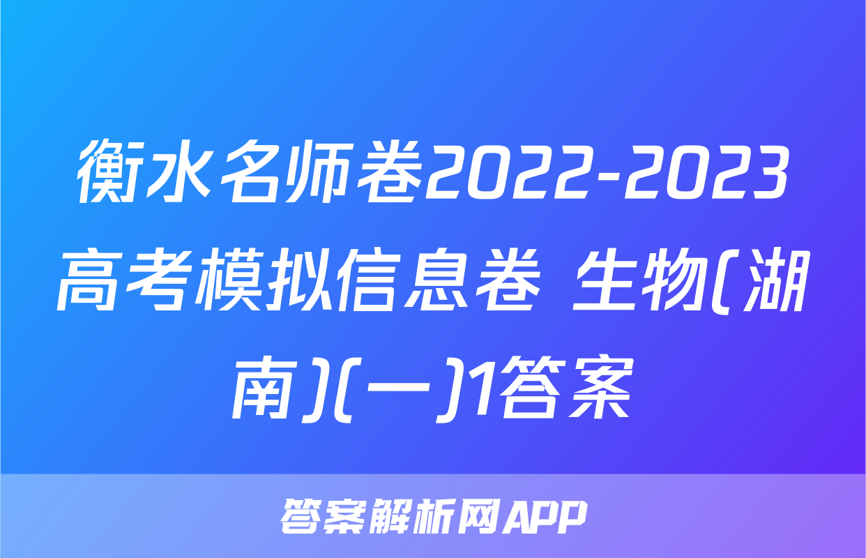 衡水名师卷2022-2023高考模拟信息卷 生物(湖南)(一)1答案