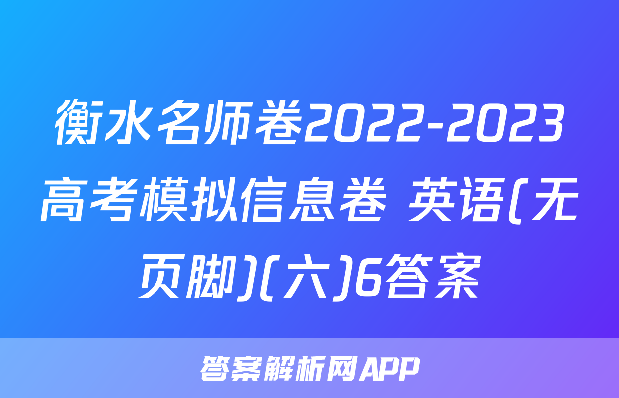 衡水名师卷2022-2023高考模拟信息卷 英语(无页脚)(六)6答案