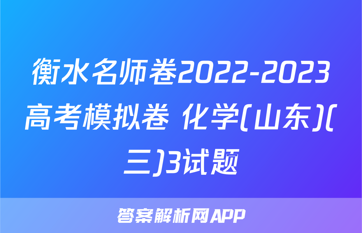 衡水名师卷2022-2023高考模拟卷 化学(山东)(三)3试题