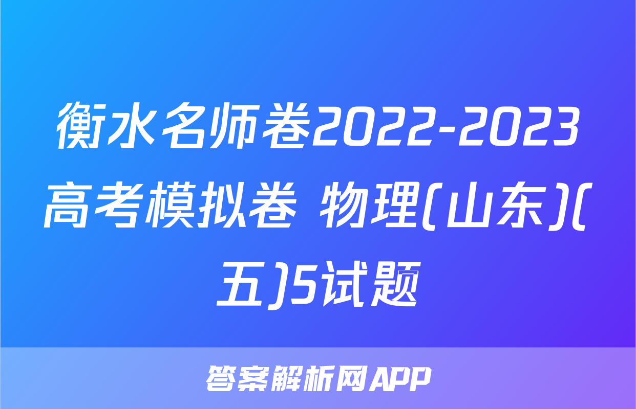 衡水名师卷2022-2023高考模拟卷 物理(山东)(五)5试题
