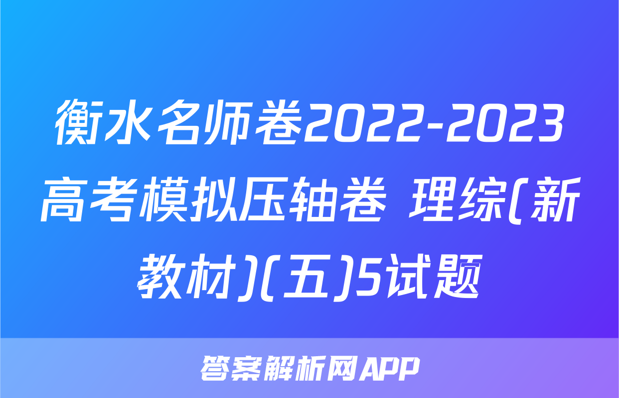 衡水名师卷2022-2023高考模拟压轴卷 理综(新教材)(五)5试题