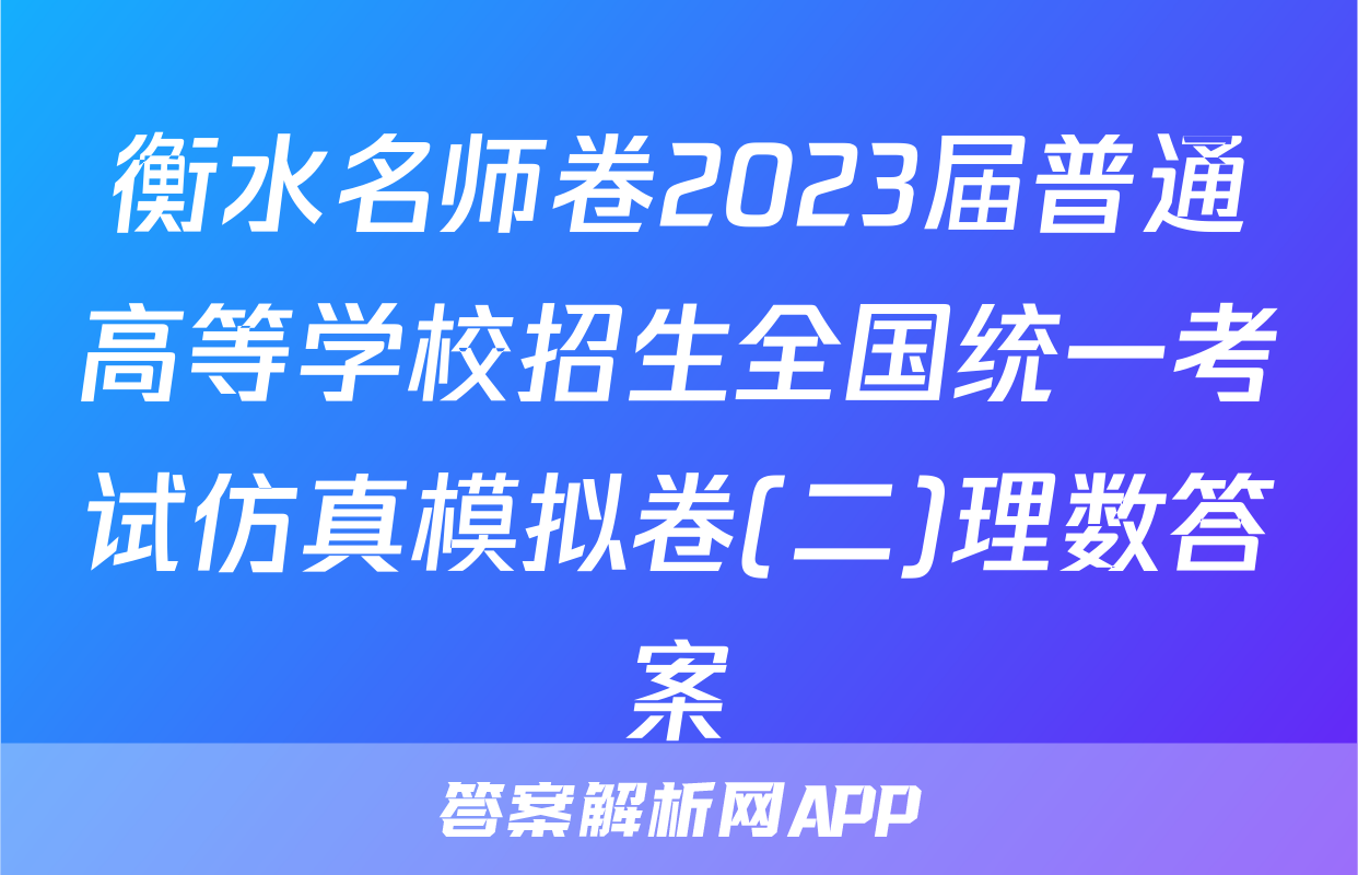 衡水名师卷2023届普通高等学校招生全国统一考试仿真模拟卷(二)理数答案