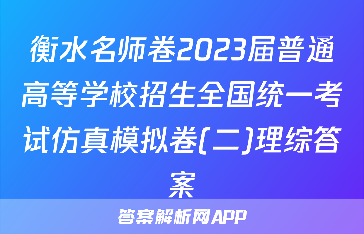衡水名师卷2023届普通高等学校招生全国统一考试仿真模拟卷(二)理综答案