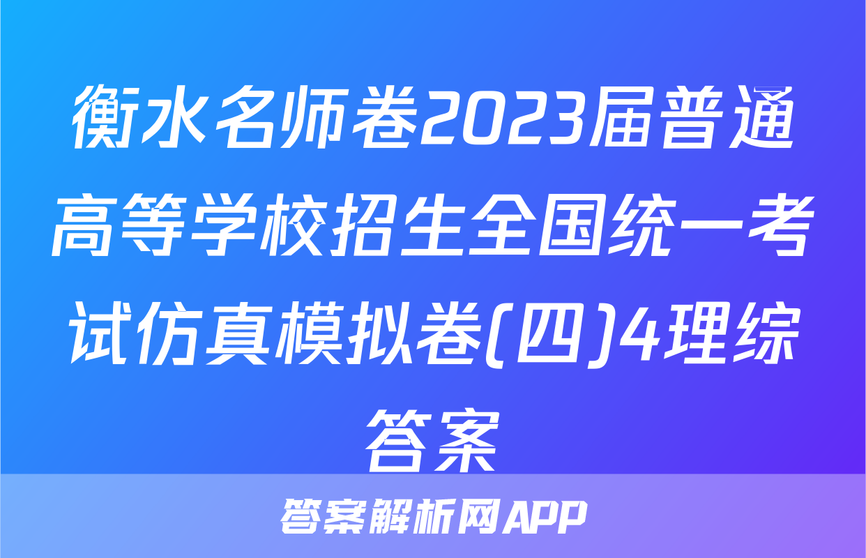 衡水名师卷2023届普通高等学校招生全国统一考试仿真模拟卷(四)4理综答案