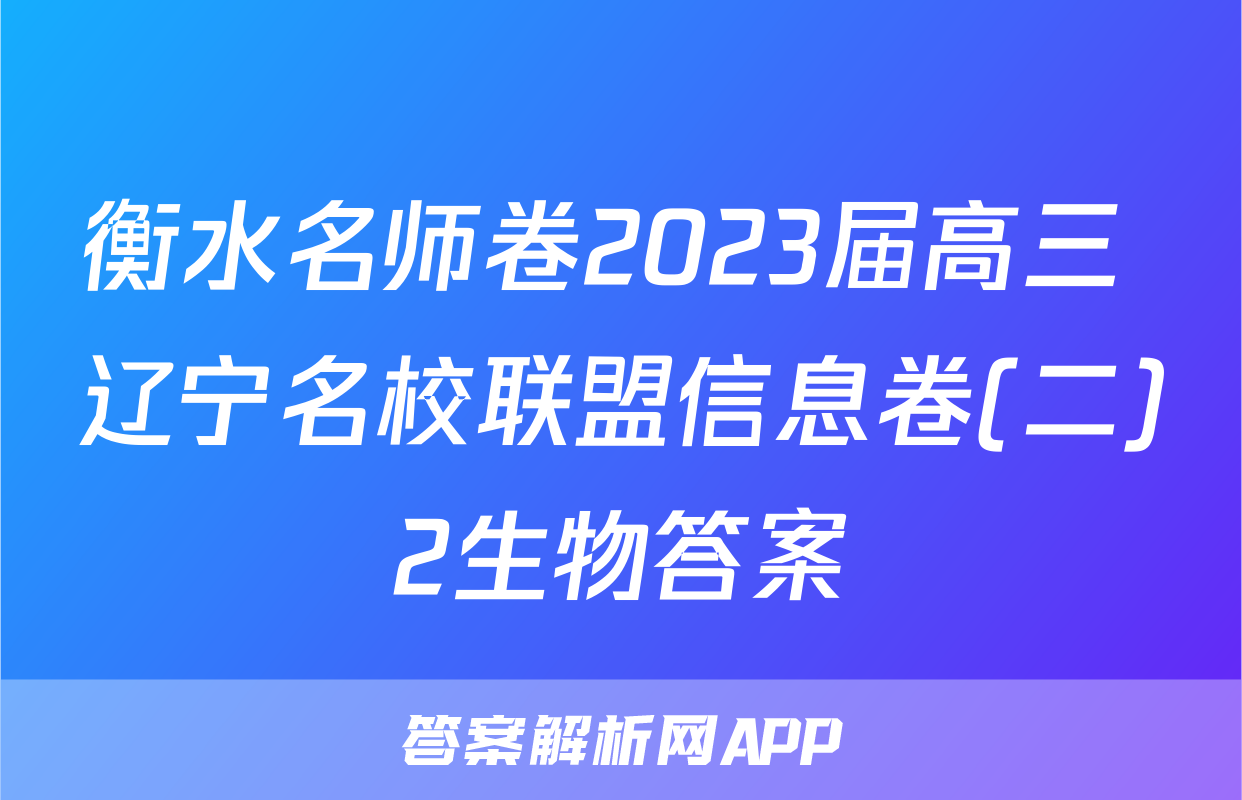 衡水名师卷2023届高三 辽宁名校联盟信息卷(二)2生物答案