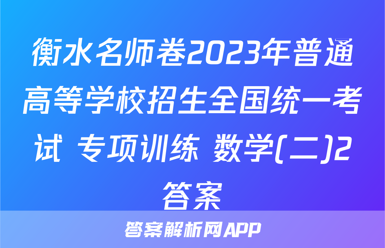 衡水名师卷2023年普通高等学校招生全国统一考试 专项训练 数学(二)2答案