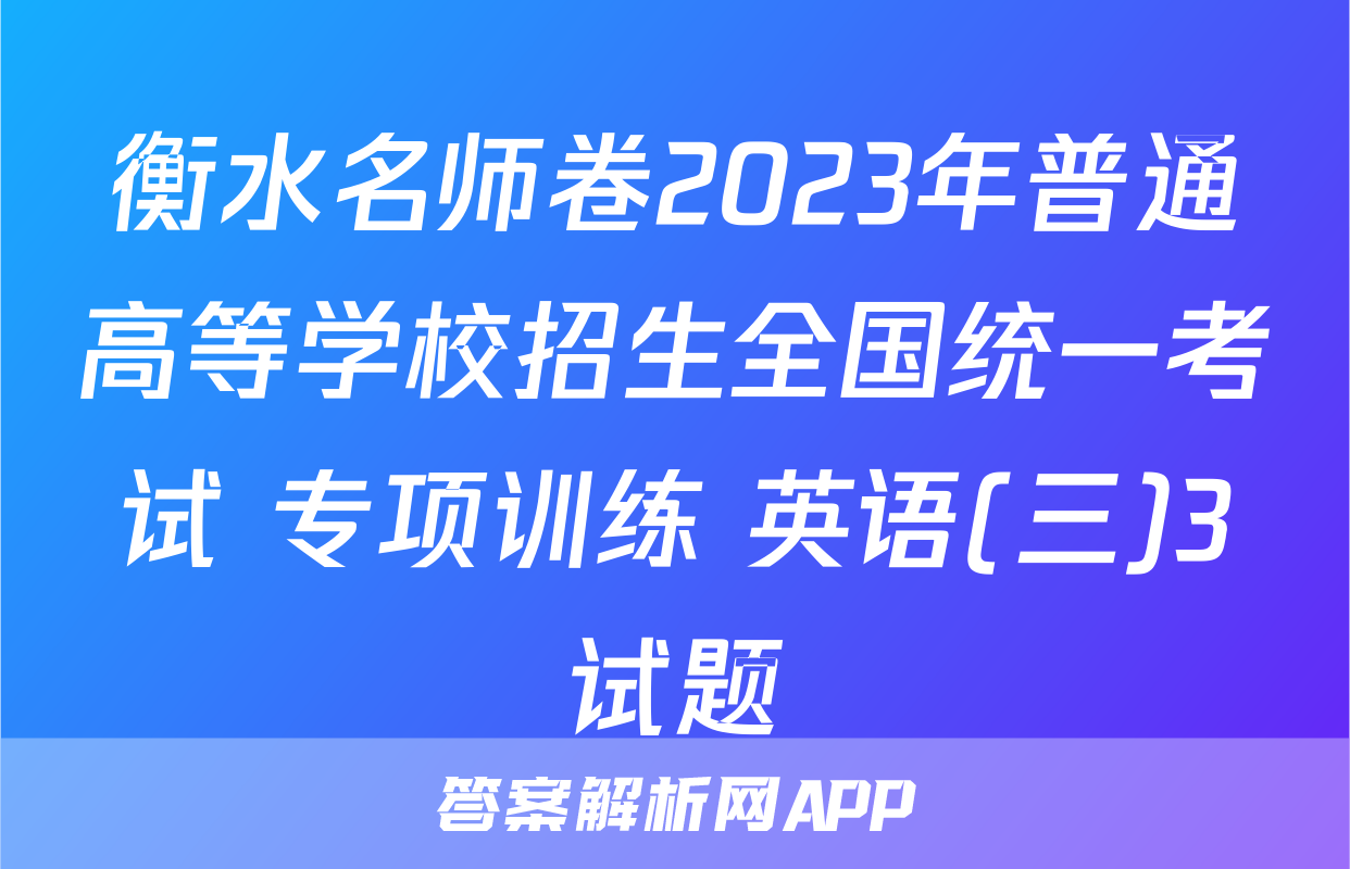 衡水名师卷2023年普通高等学校招生全国统一考试 专项训练 英语(三)3试题