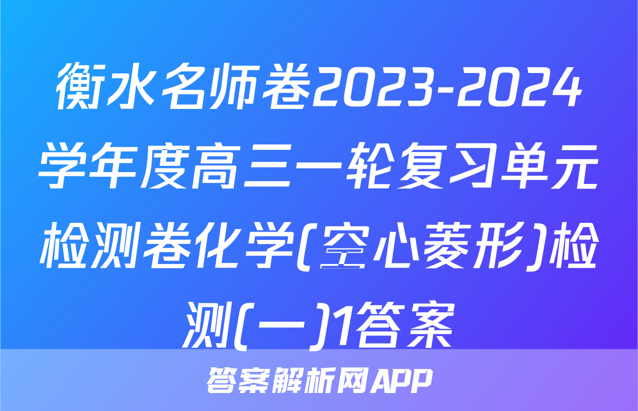 衡水名师卷2023-2024学年度高三一轮复习单元检测卷化学(空心菱形)检测(一)1答案