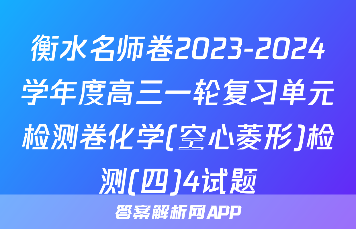 衡水名师卷2023-2024学年度高三一轮复习单元检测卷化学(空心菱形)检测(四)4试题