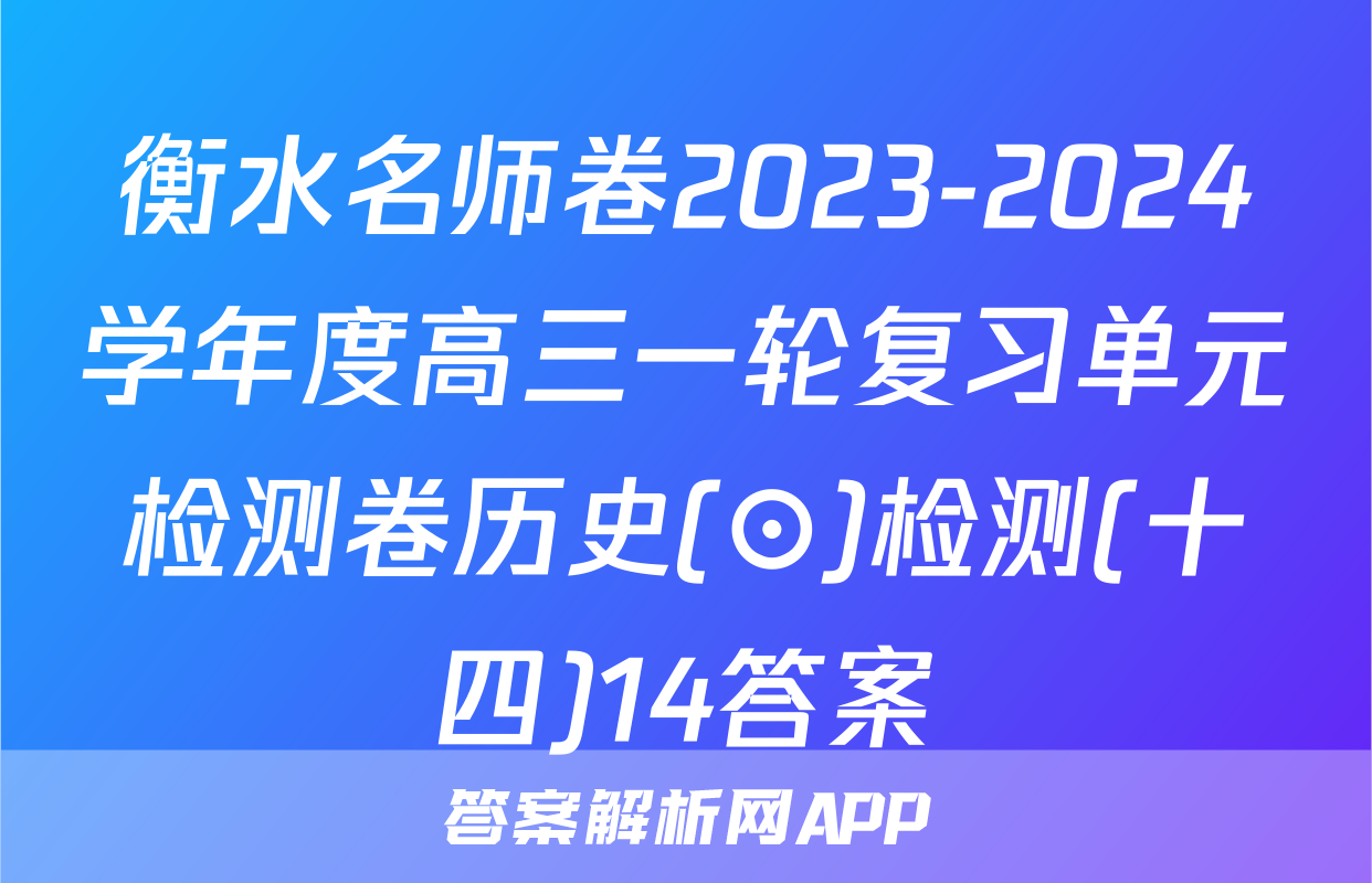 衡水名师卷2023-2024学年度高三一轮复习单元检测卷历史(⊙)检测(十四)14答案