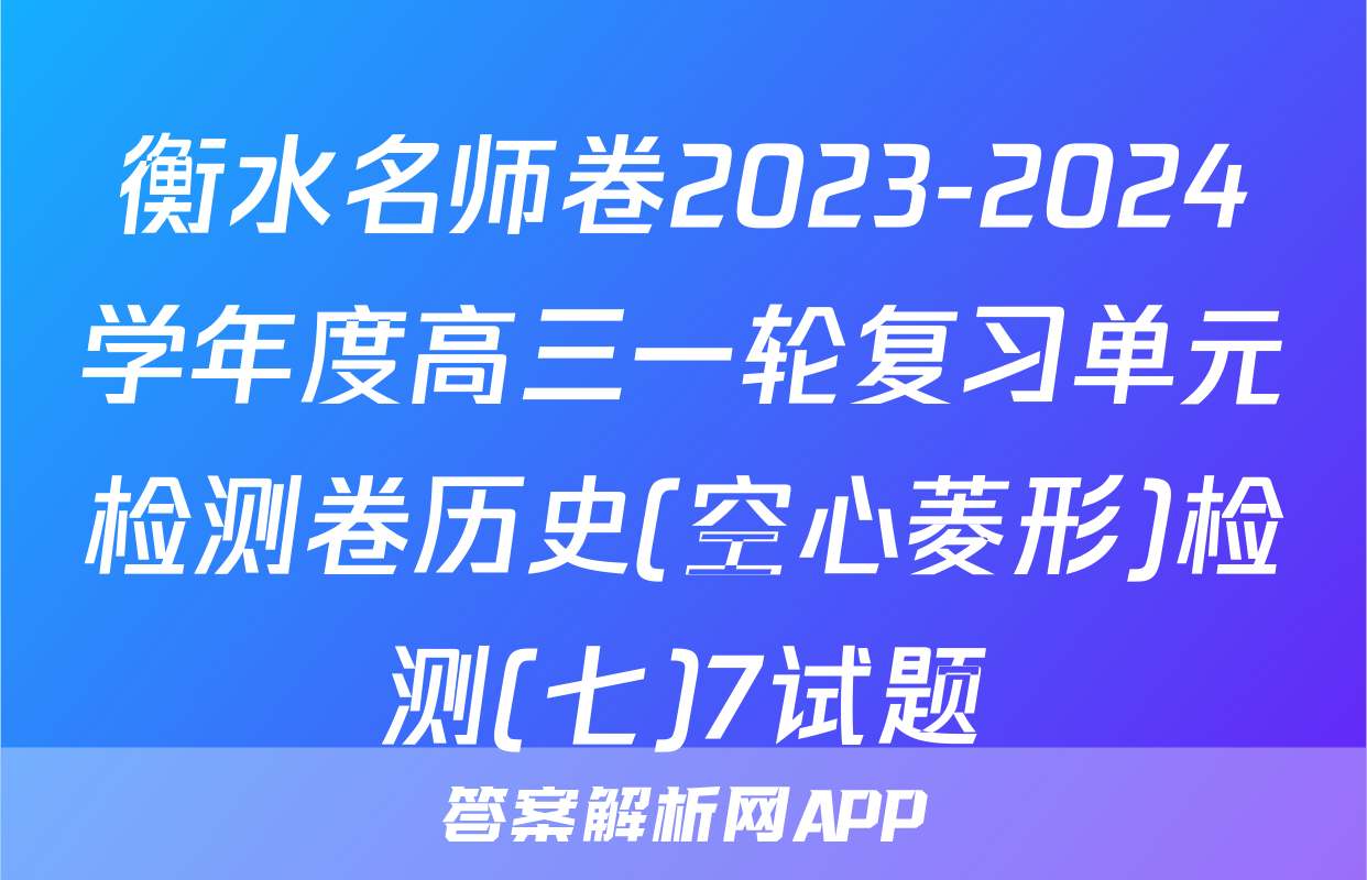 衡水名师卷2023-2024学年度高三一轮复习单元检测卷历史(空心菱形)检测(七)7试题