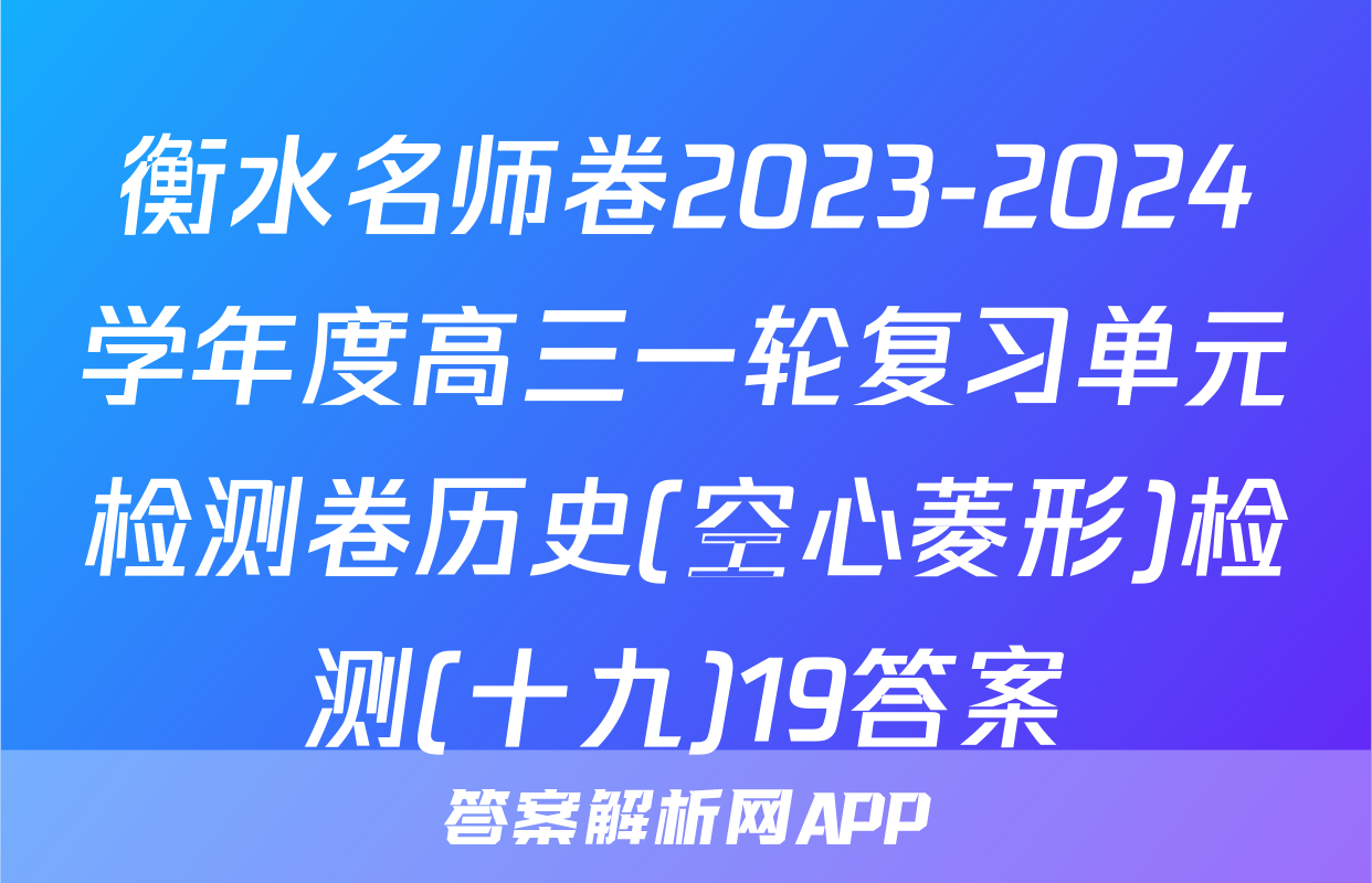 衡水名师卷2023-2024学年度高三一轮复习单元检测卷历史(空心菱形)检测(十九)19答案
