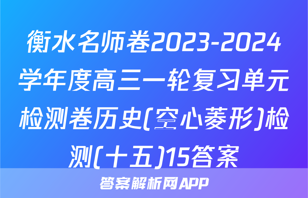 衡水名师卷2023-2024学年度高三一轮复习单元检测卷历史(空心菱形)检测(十五)15答案