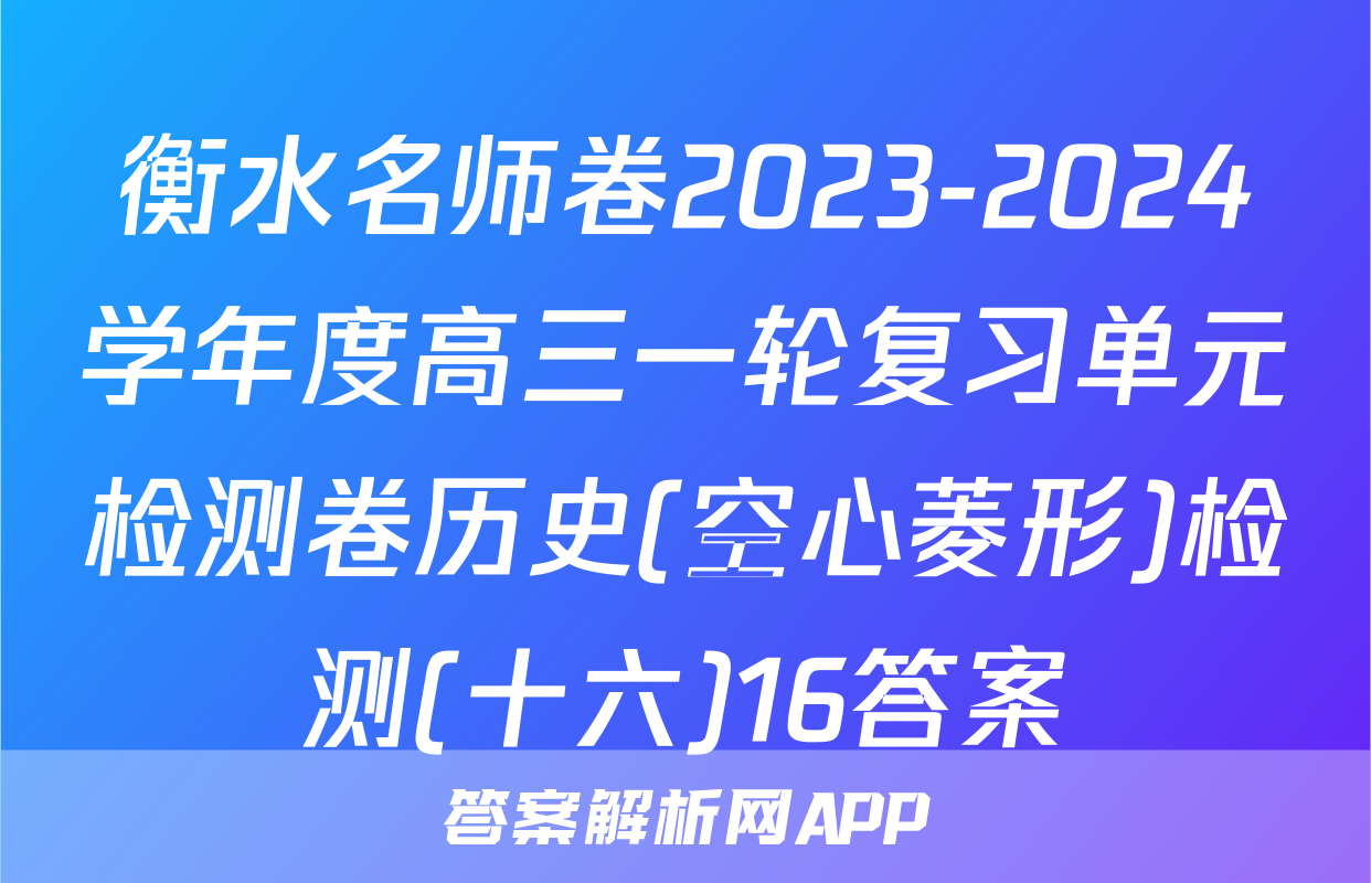 衡水名师卷2023-2024学年度高三一轮复习单元检测卷历史(空心菱形)检测(十六)16答案