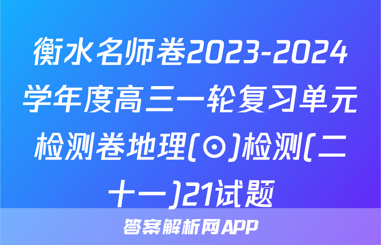 衡水名师卷2023-2024学年度高三一轮复习单元检测卷地理(⊙)检测(二十一)21试题