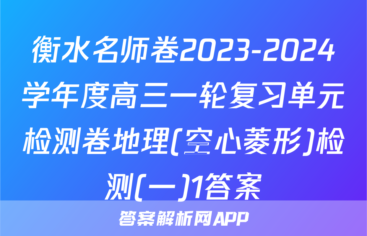 衡水名师卷2023-2024学年度高三一轮复习单元检测卷地理(空心菱形)检测(一)1答案