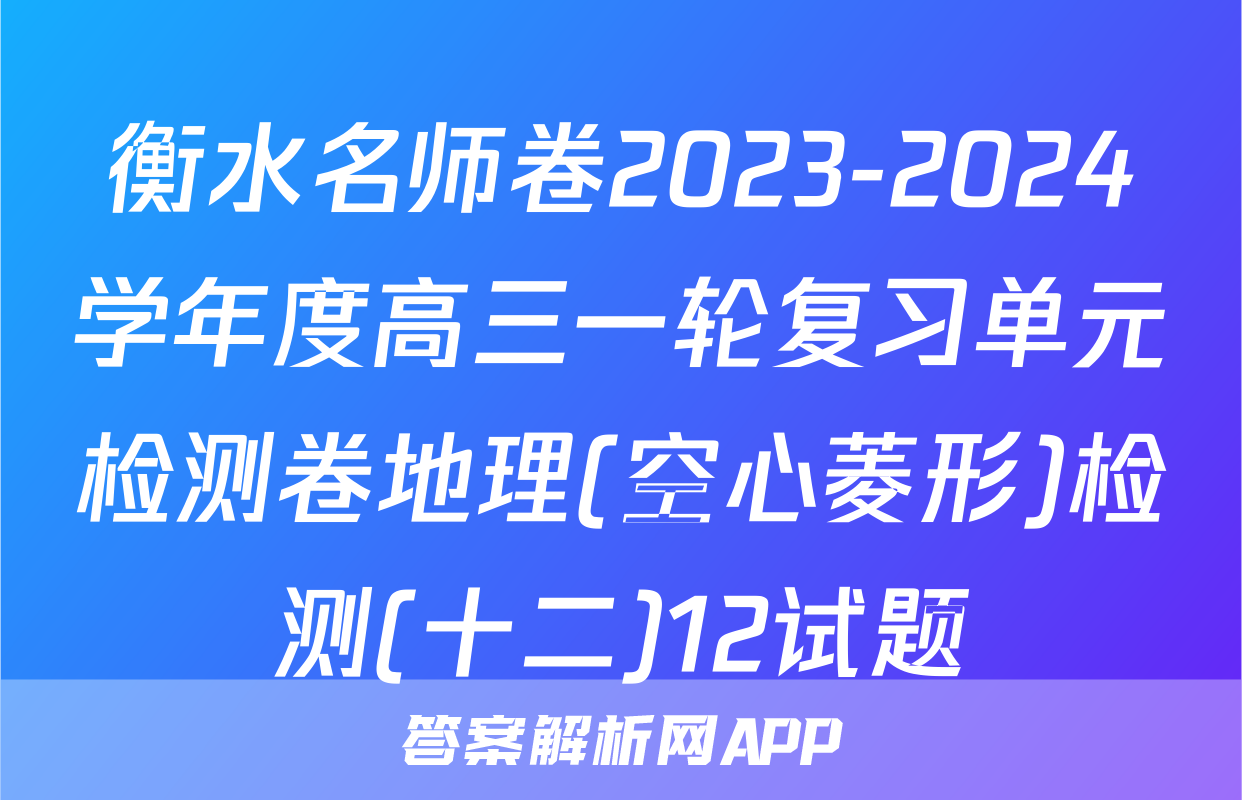 衡水名师卷2023-2024学年度高三一轮复习单元检测卷地理(空心菱形)检测(十二)12试题