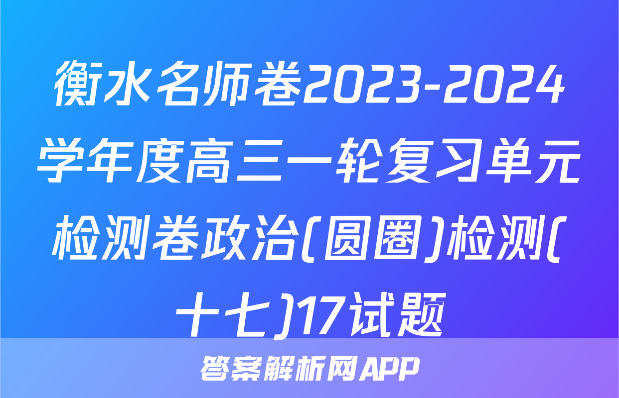 衡水名师卷2023-2024学年度高三一轮复习单元检测卷政治(圆圈)检测(十七)17试题