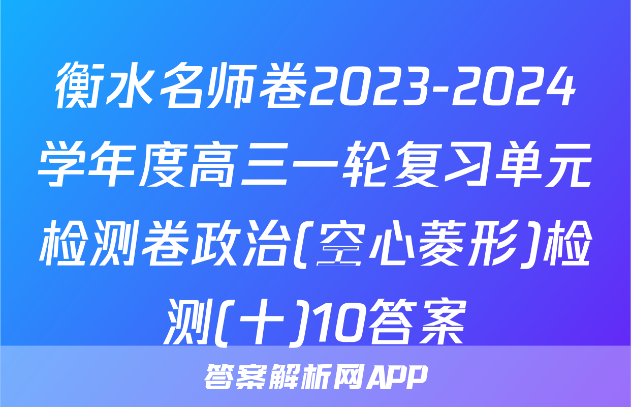 衡水名师卷2023-2024学年度高三一轮复习单元检测卷政治(空心菱形)检测(十)10答案