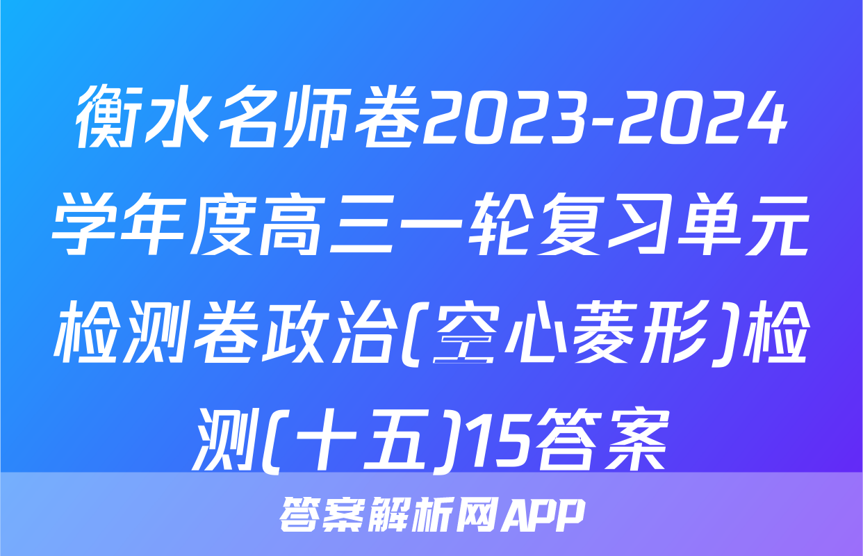 衡水名师卷2023-2024学年度高三一轮复习单元检测卷政治(空心菱形)检测(十五)15答案