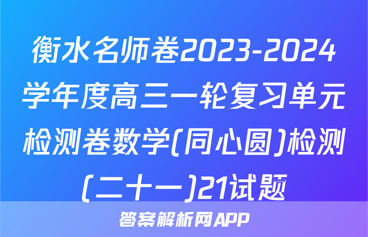 衡水名师卷2023-2024学年度高三一轮复习单元检测卷数学(同心圆)检测(二十一)21试题