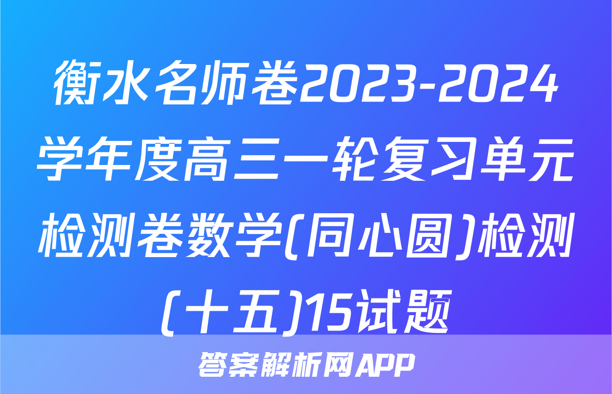 衡水名师卷2023-2024学年度高三一轮复习单元检测卷数学(同心圆)检测(十五)15试题
